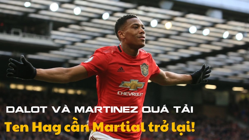 Dalot và Martinez quá tải, Ten Hag cần Martial trở lại