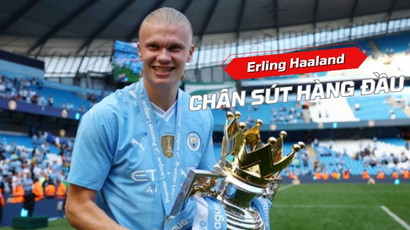 Erling Haaland chân sút hàng đầu châu Âu và thế giới